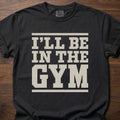 In The Gym strength training t-shirt with bold block lettering reading I'll Be In The Gym – Black
