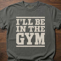 In The Gym strength training t-shirt with bold block lettering reading I'll Be In The Gym – Pepper