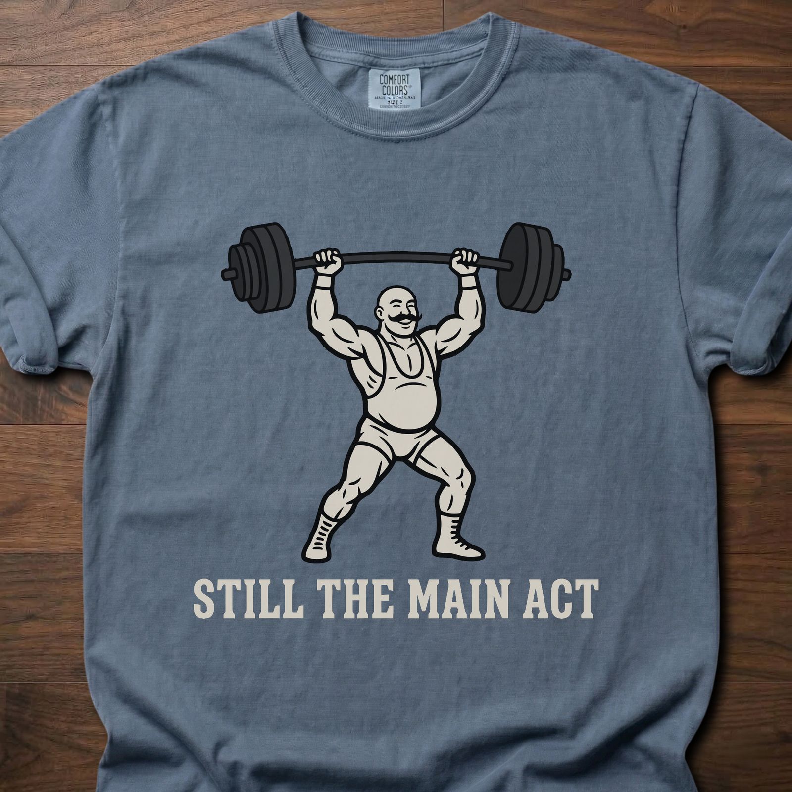 Still The Main Act fitness lifestyle t shirts featuring strongman lifting heavy barbell overhead – Blue Jean