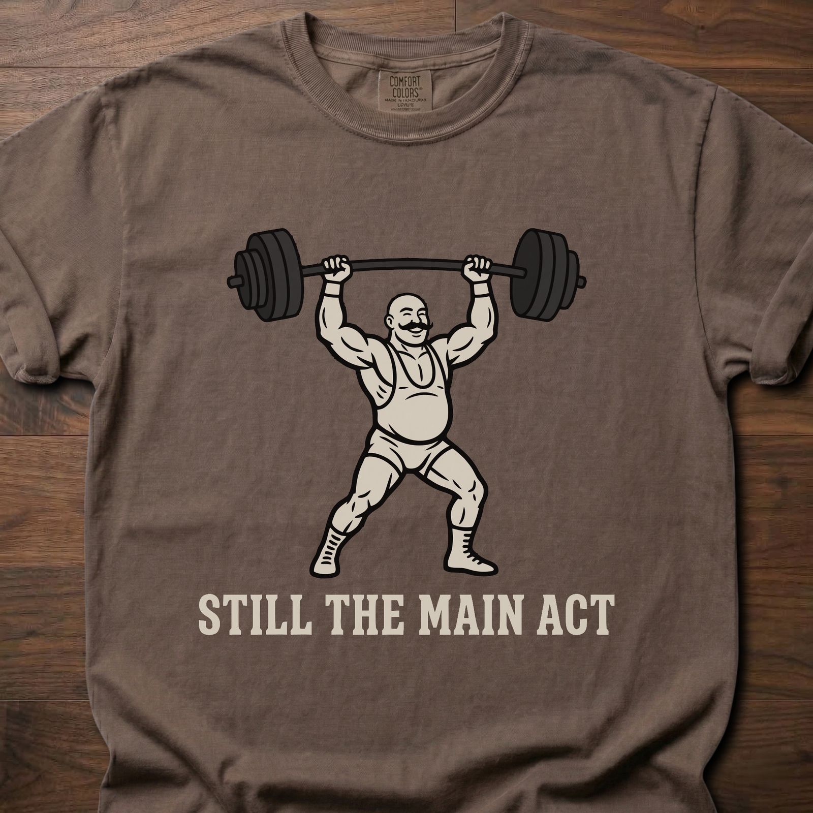 Still The Main Act fitness lifestyle t shirts featuring strongman lifting heavy barbell overhead – Espresso
