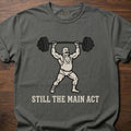 Still The Main Act fitness lifestyle t shirts featuring strongman lifting heavy barbell overhead – Pepper